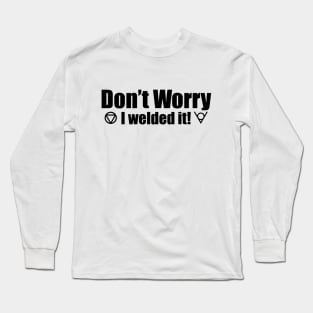 Don't Worry I Welded It! Long Sleeve T-Shirt